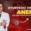 Ayurvedic View of Anemia: How Weak Digestion Causes Low Blood