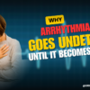 Why Arrhythmia Often Goes Undetected Until It Becomes Serious