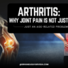 Arthritis: Why Joint Pain Is Not Just an Age-Related Problem