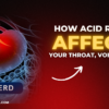 How Acid Reflux Affects Your Throat, Voice & Sleep
