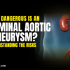 How Dangerous Is an Abdominal Aortic Aneurysm? Understanding the Risks