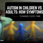Autism in Children vs Adults: How Symptoms Change Over Time